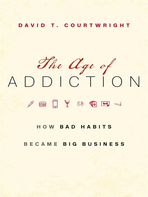 Title details for The Age of Addiction by David T. Courtwright - Wait list